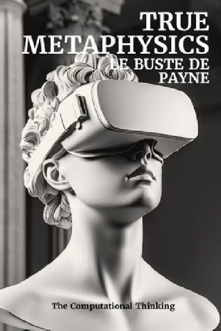 True Metaphysics: Le Buste de Payne by The Computational Thinking