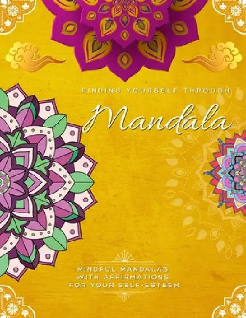 Finding Yourself Through Mandala, Mindful Mandalas with Affirmations for Your Self-Esteem: Adult Large Print Coloring Book Mandala Style Patterns and by My Time Books
