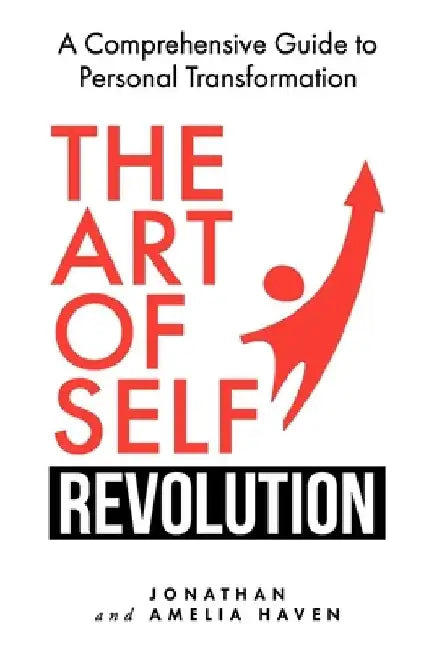 The Art of Self-Revolution: A Comprehensive Guide to Personal Transformation by Amelia Haven