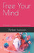 Free Your Mind: A Guide to Overcoming Overthinking by Amber Issacson