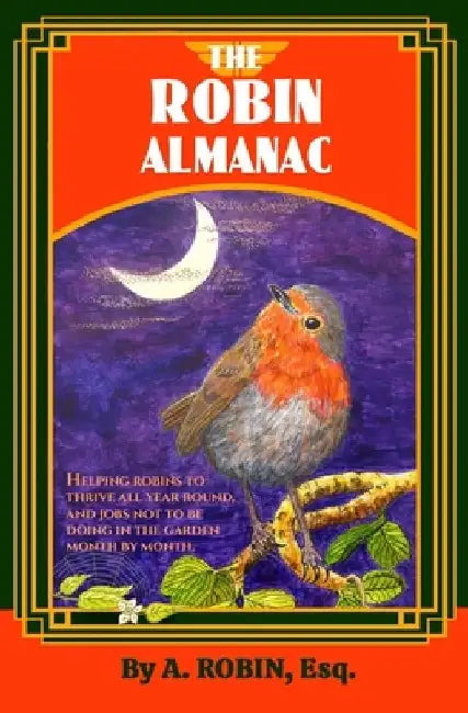 The Robin Almanac: Helping Robins to Thrive all Year Round, and Jobs not to be Doing in the Garden, Month by Month by Robert Stephen Parry