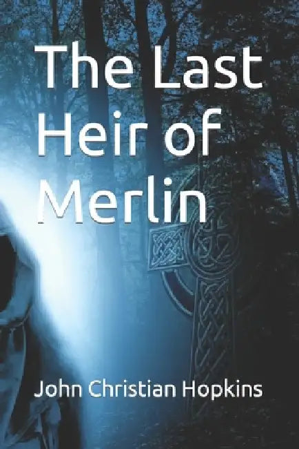 The Last Heir of Merlin by John Christian Hopkins