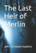 The Last Heir of Merlin by John Christian Hopkins