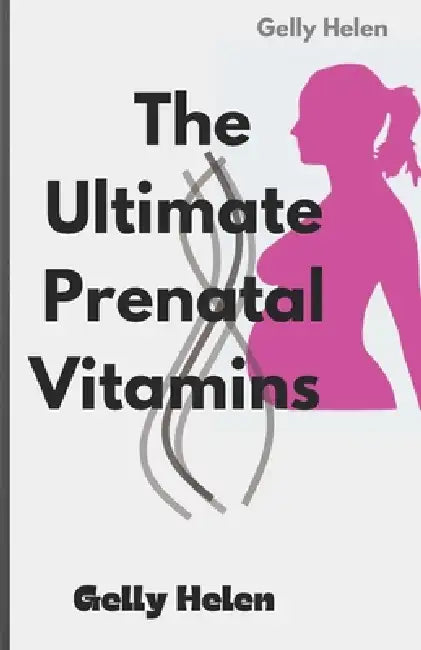 The Ultimate Guide For Prenatal Vitamins by Gelly Helen