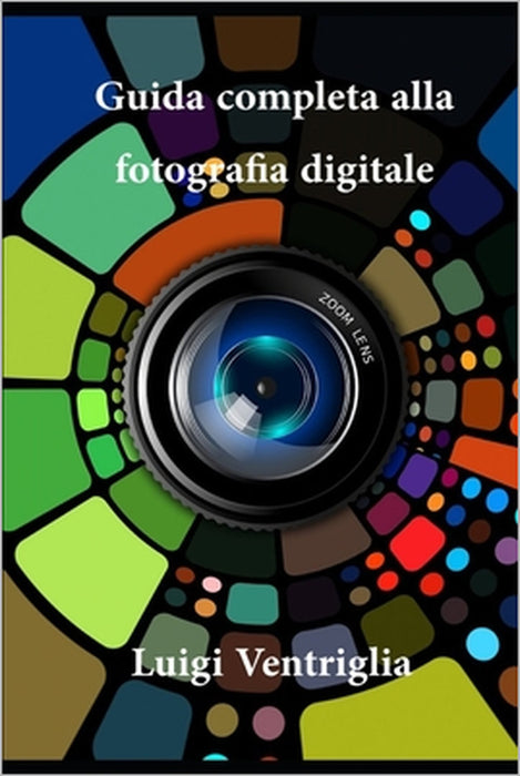 Guida completa alla fotografia digitale by Luigi Ventriglia