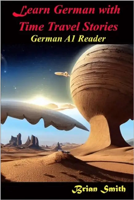 Learn German with Time Travel Stories: German A1 Reader by Smith, Brian