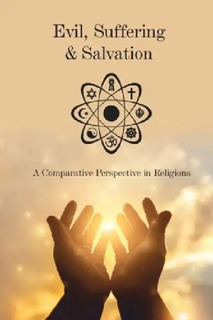 Evil, Suffering and Salvation: A comparative perspective in religions by Nitin J. Vyas