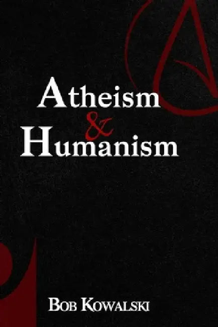 Atheism & Humanism by Bob Kowalski