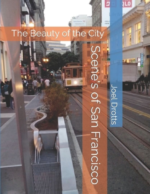 Scene's of San Francisco: The Beauty of the City by Joel Drotts
