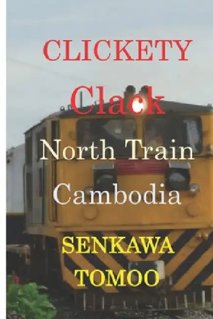 Clickety　Clack　North　Train　CAMBODIA: Clickety　Clack　North　Train　CAMBODIA by Egashira Shoichi