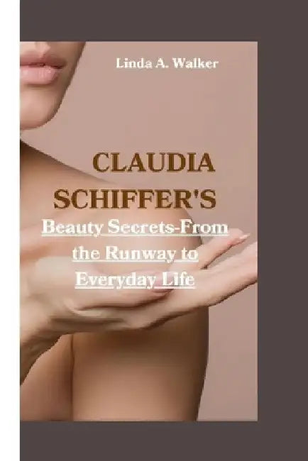 Claudia Schiffer's: Beauty Secrets-From the Runway to Everyday Life by Linda A. Walker