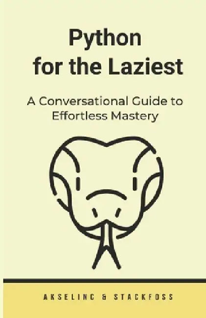 Python for the Laziest: A Conversational Guide to Effortless Mastery by Aksel Inc
