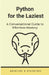 Python for the Laziest: A Conversational Guide to Effortless Mastery by Aksel Inc