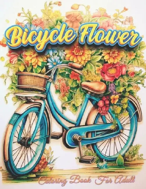 Bicycle Flower Adult Coloring Book: Pedal into Relaxation with Floral Art by Parrot Publisher