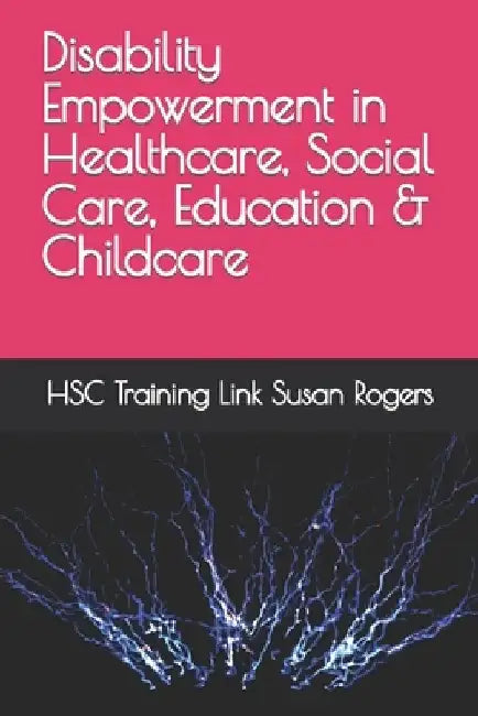 Disability Empowerment in Healthcare, Social Care, Education & Childcare by Hsc Training Link Susan Rogers