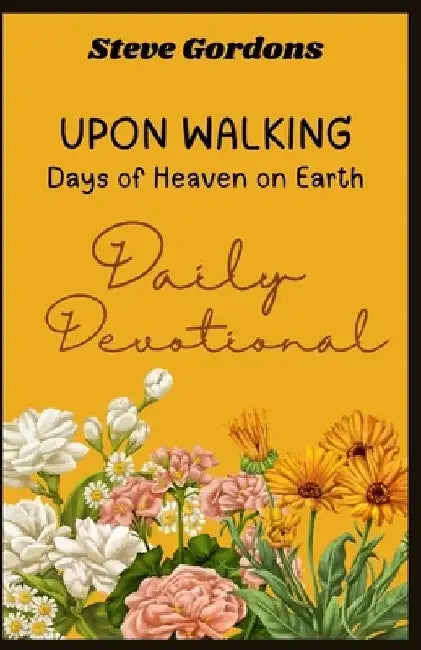 Upon Walking: Days of Heaven on Earth - Daily Devotional by Steve Gordons