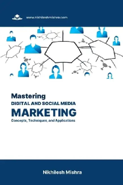 Mastering Digital and Social Media Marketing: Concepts, Techniques, and Applications by Nikhilesh Mishra