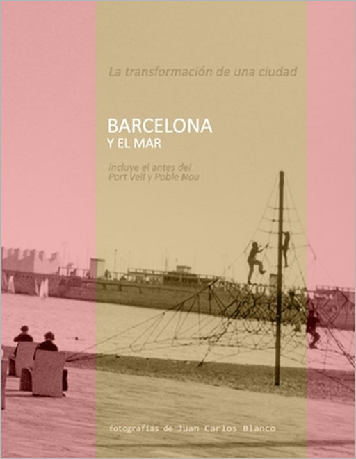 Barcelona Y El Mar: La transformación de una ciudad by Juan Carlos Blanco