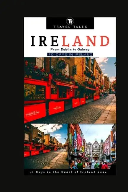 10 Days in Ireland: From Dublin to Galway, 10 Days in the Heart of Ireland by Travel Tales