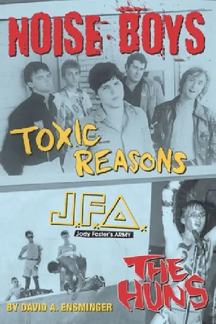 Noise Boys: Interviews with JFA, Toxic Reasons, and the Huns by David A. Ensminger