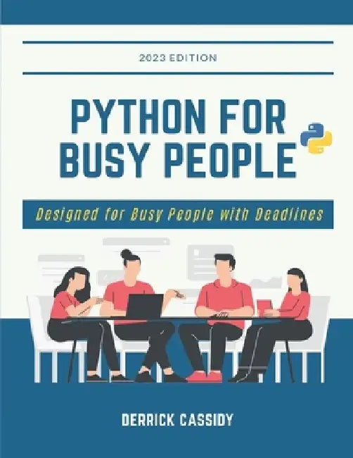 Python For Busy People: Designed For Busy People With Deadlines by Derrick Cassidy