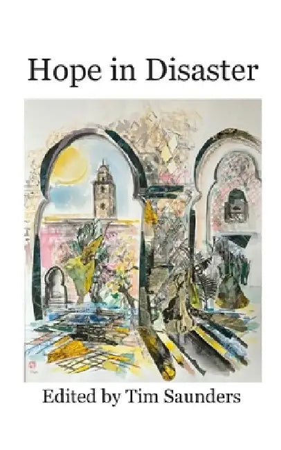 Hope in Disaster: an anthology raising funds for the British Red Cross appeals for Morocco and Libya by Tim Saunders