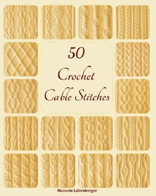 50 Crochet Cable Stitches by Manuela Laitenberger