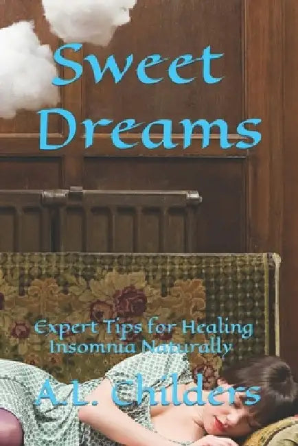 Sweet Dreams: Expert Tips for Healing Insomnia Naturally by A. L. Childers