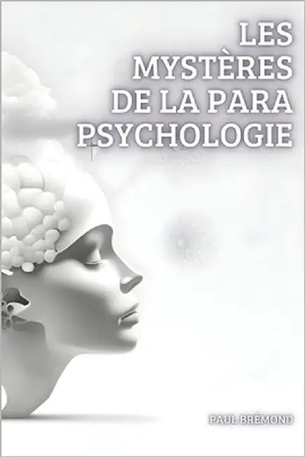 Les Mystères de la Parapsychologie: Exploration des Profondeurs de l'Esprit by Brémond, Paul