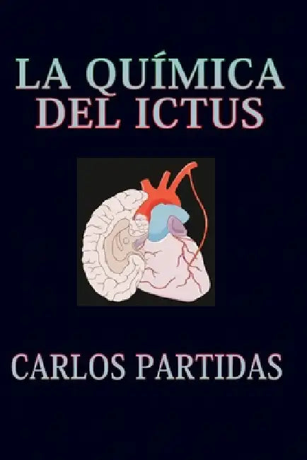 La Química del Ictus: El Ictus, Describe Cualquier Patología Neurológica Que Sucede de Manera Súbita by Carlos L. Partidas