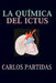 La Química del Ictus: El Ictus, Describe Cualquier Patología Neurológica Que Sucede de Manera Súbita by Carlos L. Partidas