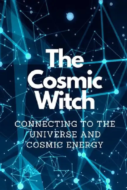 The Cosmic Witch: Connecting to the Universe and Cosmic Energy by Nichole Callaghan