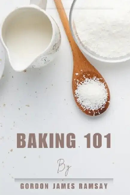 Baking 101: From Cookies to Cakes and Everything In-Between by Gordon Ramsey