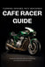Cafe Racer Guide: Turning Dreams Into Machines by Cafe Racer Garage