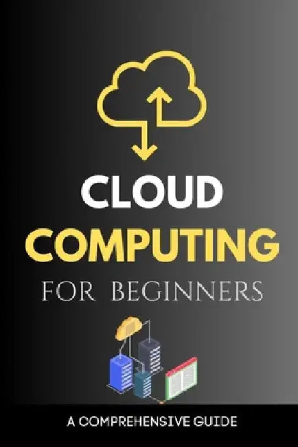 Cloud Computing for Beginners: A Comprehensive Guide by Maxwell Rivers