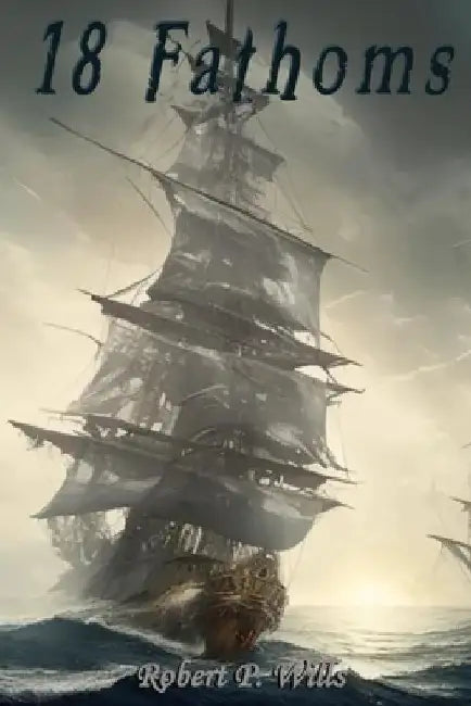 18 Fathoms: The Sailings of Pirate Nonn by Robert P. Wills