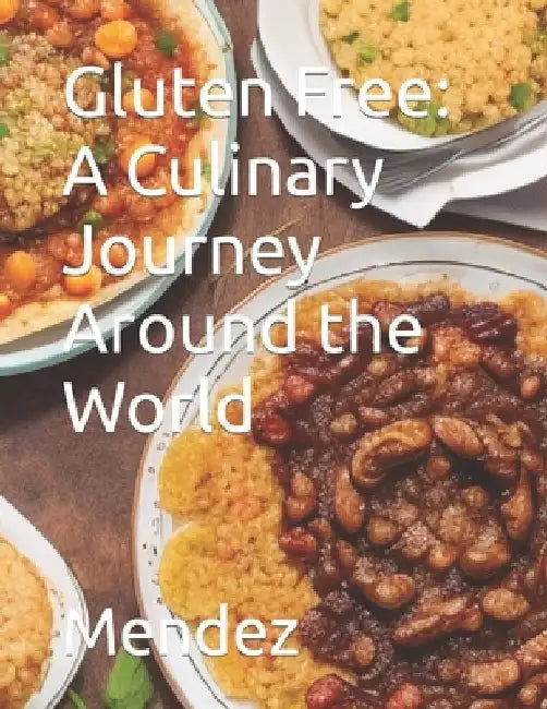 Gluten Free: A Culinary Journey Around the World by Mendez