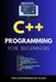 C++ Programming for Beginners: The Comprehensive Guide by Maxwell Rivers