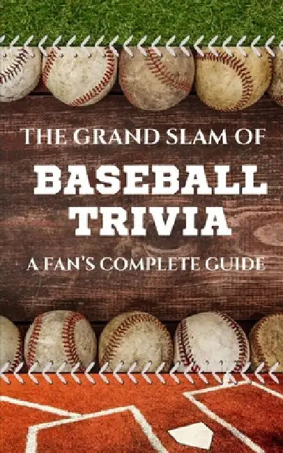 The Grand Slam of Baseball Trivia: A Fan's Complete Guide by Charlie Bradford