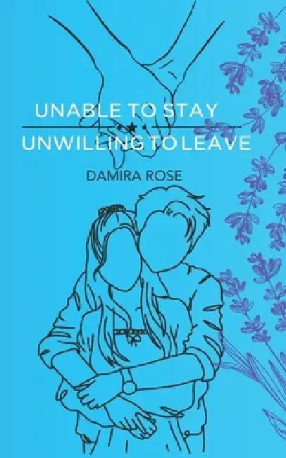 Unable to Stay; Unwilling to Leave by Damira Rose