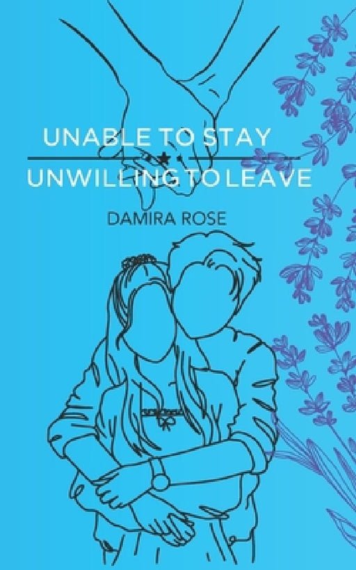 Unable to Stay; Unwilling to Leave by Damira Rose
