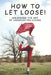 How to Let Loose: Unlocking the Art of Uninhibited Living by David V. Peters