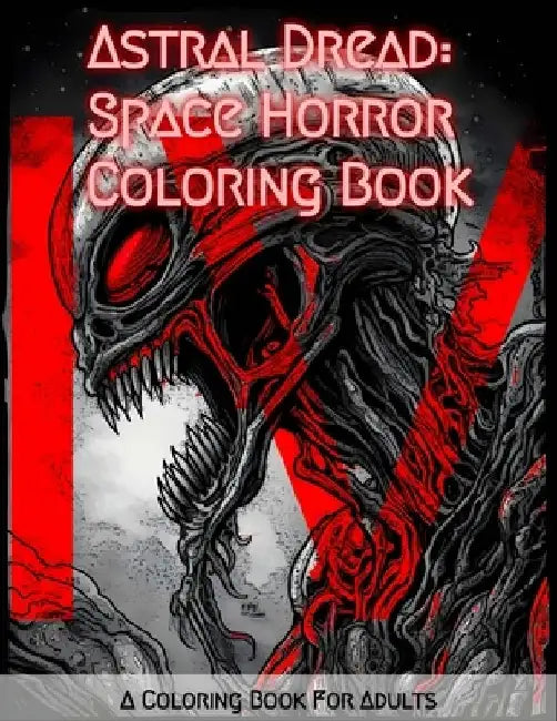 Astral Dread: Space Horror Coloring Book: Featuring Eerie, Spine-Tingling, and Macabre Illustrations of Deep Space Monsters, Aliens, and More for Mind by Outworld Art Mendez