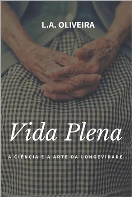 Vida Plena: A ciência e a arte da longevidade. by Oliveira, L. a.