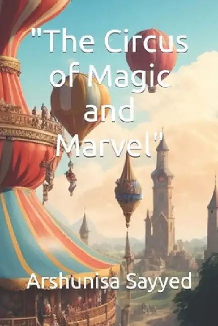 "The Circus of Magic and Marvel" by Arshunisa Sayyed
