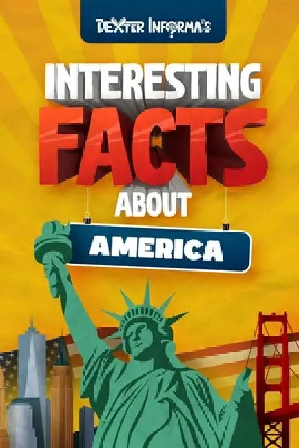 Dexter Informa's Interesting Facts About America: For Smart Kids, Curious Adults and Trivia Hunters! by Dexter Informa