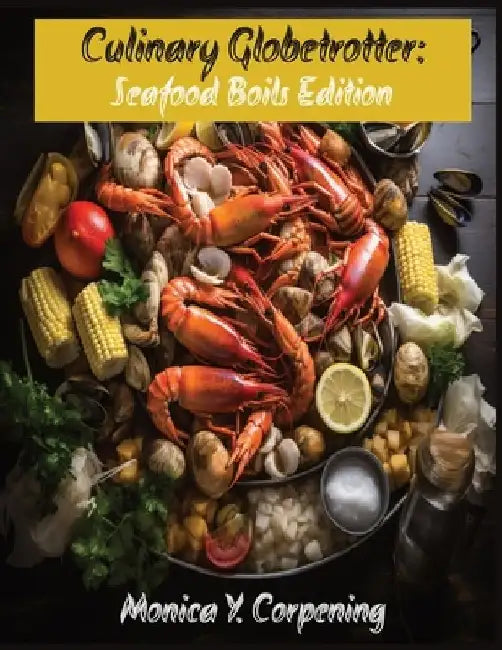 Culinary Globetrotter: Seafood Boils Edition by Monica Y. Corpening