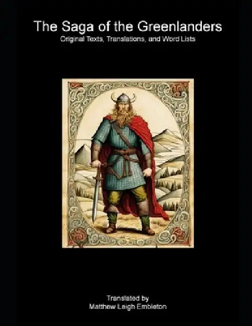 The Saga of the Greenlanders: Original Texts, Translations, and Word Lists by Matthew Leigh Embleton