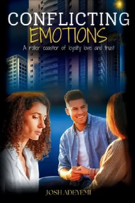 Conflicting Emotions: A Roller Coaster of Loyalty, Love, and Trust by Josh Adeyemi