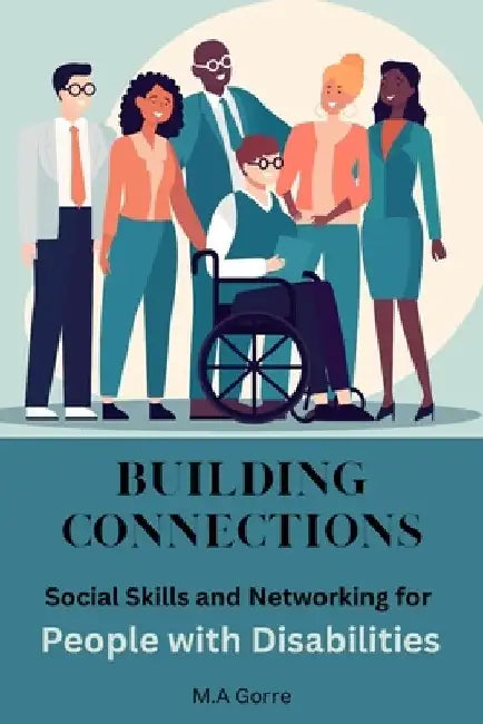 Building Connections: Social Skills and Networking for People with Disabilities by Michael Gorre